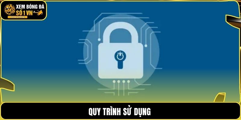 Quy trình sử dụng