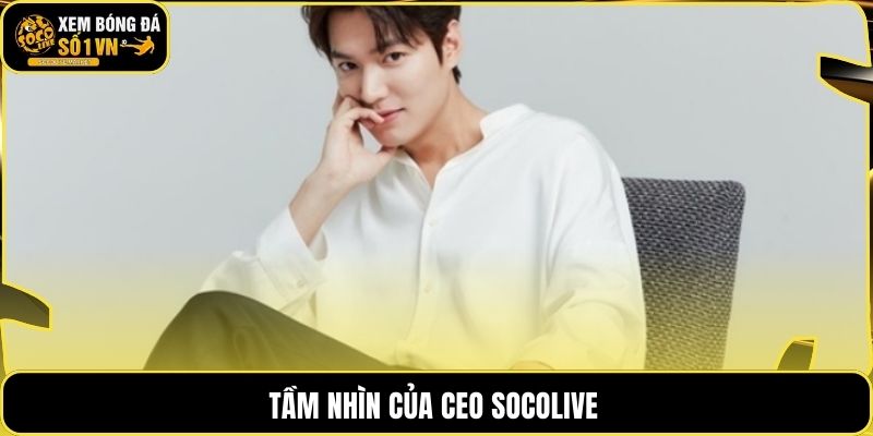 Tầm nhìn của CEO Socolive