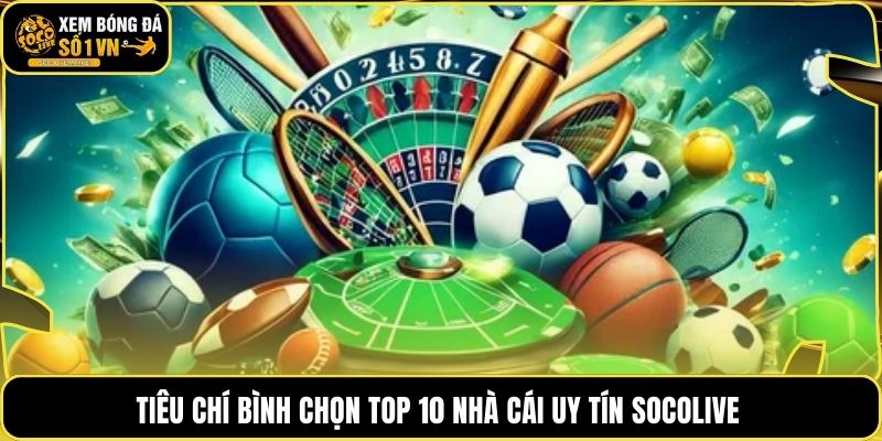 Tiêu chí bình chọn top 10 nhà cái uy tín socolive