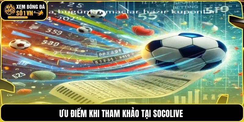 Ưu điểm khi tham khảo tại Socolive