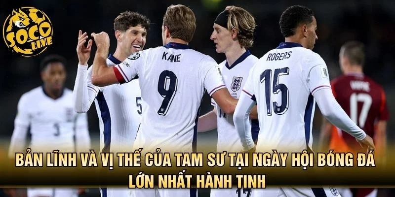 Bản lĩnh và vị thế của Tam Sư tại ngày hội bóng đá