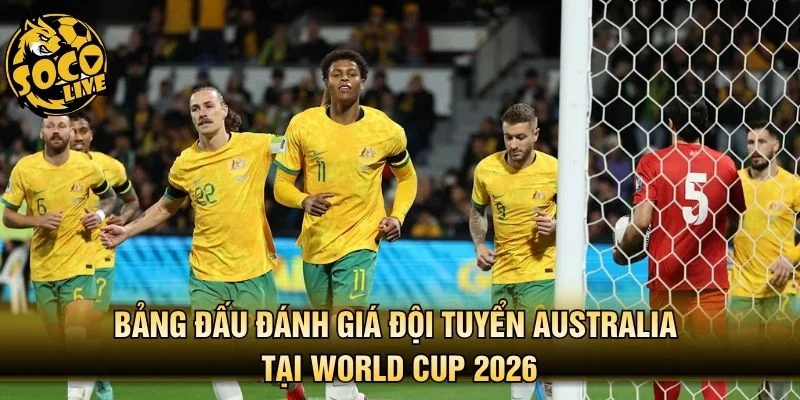 Bảng đấu đánh giá đội tuyển Australia tại World Cup 2026