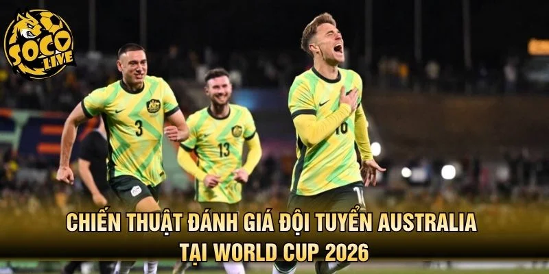 Chiến thuật đánh giá đội tuyển Australia tại World Cup 2026