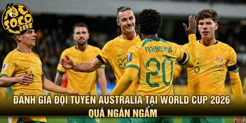 Đánh giá đội tuyển Australia tại World Cup 2026 quá ngán ngẩm