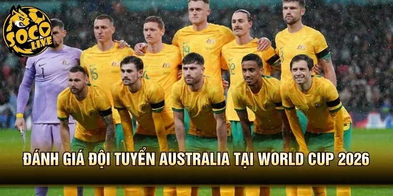Đánh Giá Đội Tuyển Australia Tại World Cup 2026 - Kẻ Lì Lợm