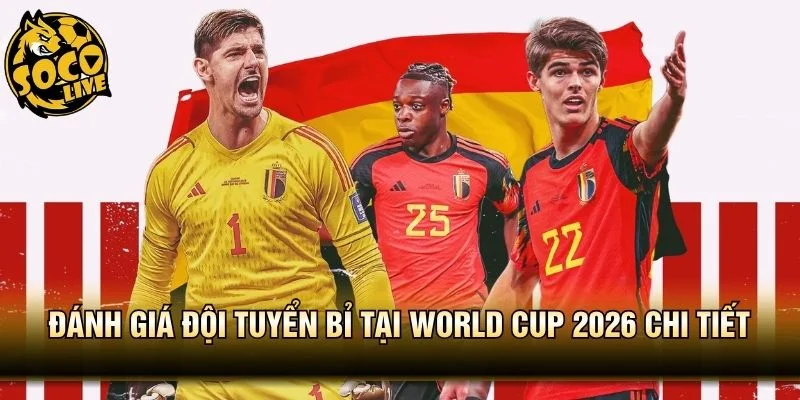Đánh Giá Đội Tuyển Bỉ Tại World Cup 2026 Chi Tiết