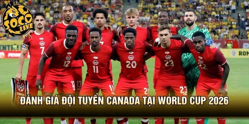 Đánh Giá Đội Tuyển Canada Tại World Cup 2026 - Bản Thử Vàng