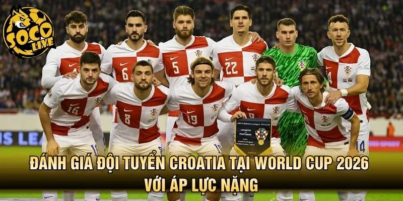 Đánh giá đội tuyển Croatia tại World Cup 2026 với áp lực nặng