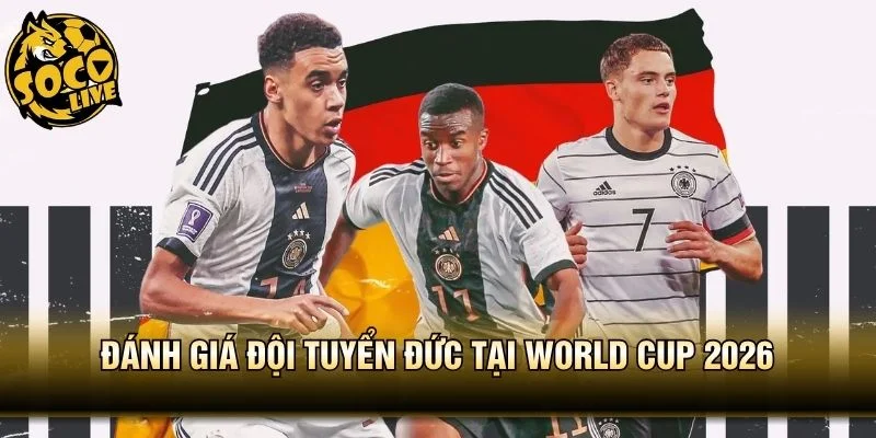Đánh Giá Đội Tuyển Đức Tại World Cup 2026 - Bản Sắc Còn Đâu?