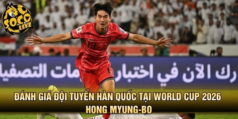 Đánh giá đội tuyển Hàn Quốc tại World Cup 2026 Hong Myung-bo