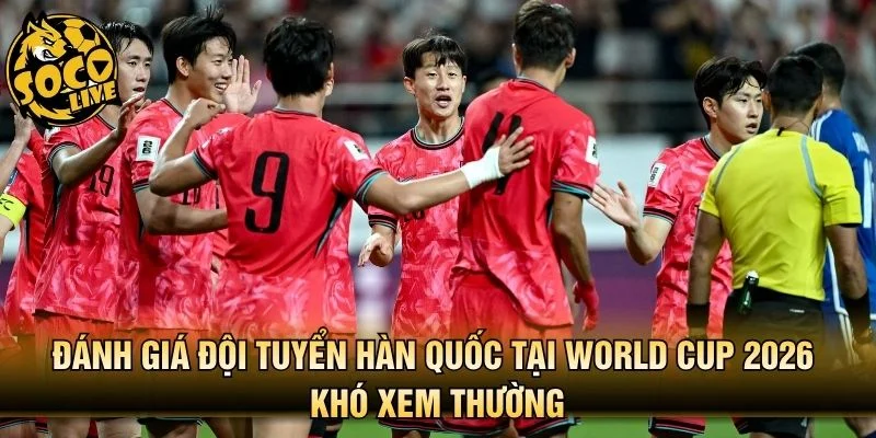 Đánh giá đội tuyển Hàn Quốc tại World Cup 2026 khó xem thường