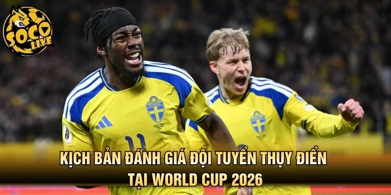 Kịch bản đánh giá đội tuyển Thụy Điển tại World Cup 2026
