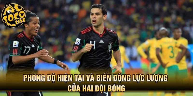 Phong độ hiện tại và biến động lực lượng của hai đội bóng
