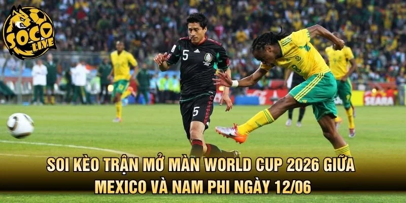 Soi Kèo Trận Mở Màn World Cup 2026 Giữa Mexico Và Namphi Ngày 12/06